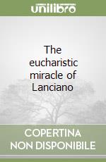 The eucharistic miracle of Lanciano libro