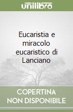 Eucaristia e miracolo eucaristico di Lanciano libro