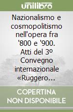 Nazionalismo e cosmopolitismo nell'opera fra '800 e '900. Atti del 3º Convegno internazionale «Ruggero Leoncavallo nel suo tempo»