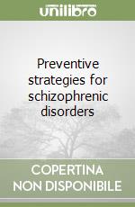 Preventive strategies for schizophrenic disorders