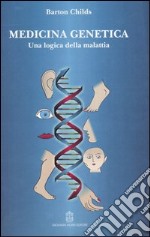 Medicina genetica. Una logica della malattia libro