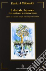 Il disturbo bipolare. Una guida per la sopravvivenza. Ciò che voi e la vostra famiglia avete bisogno di conoscere libro