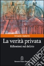 La verità privata. Riflessioni sul delirio libro