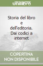 Storia del libro e dell'editoria. Dai codici a internet