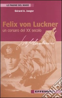 Felix von Luckner. Un corsaro del XX secolo libro