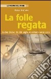 La folle regata. Golden Globe: 30.000 miglia in solitario senza scalo libro