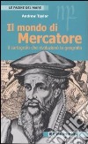 Il mondo di Mercatore. Il cartografo che rivoluzionò la geografia libro