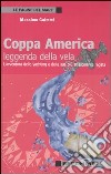 Coppa America, leggenda della vela. L'avventura dello yachting e della sua più affascinante regata libro