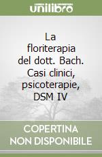 La floriterapia del dott. Bach. Casi clinici, psicoterapie, DSM IV libro