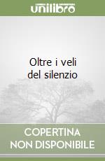 Oltre i veli del silenzio libro