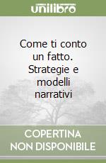 Come ti conto un fatto. Strategie e modelli narrativi libro