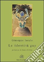 Le identità gay. Dieci conversazioni con noti uomini gay e un saggio introduttivo su processo di coming out libro