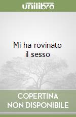 Mi ha rovinato il sesso libro