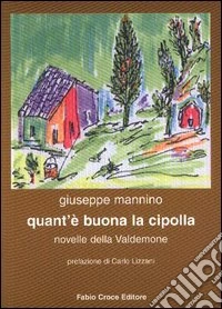 Quant'è buona la cipolla. Novelle della Valdemone