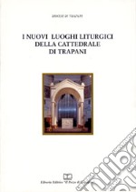 I nuovi luoghi liturgici della Cattedrale di Trapani libro