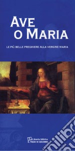 Ave o Maria. Le più belle preghiere alla Vergine Maria libro