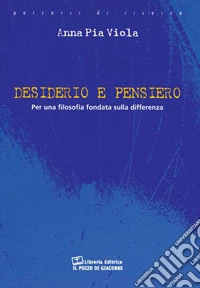 Desiderio e pensiero per una filosofia fondata sulla differenza libro