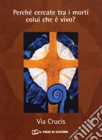 Perché cercate tra i morti colui che è vivo libro