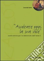 Ascoltate oggi la sua voce. Lectio divina per le domeniche dell'anno C libro