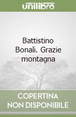 Battistino Bonali. Grazie montagna