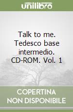 Talk to me. Tedesco base intermedio. CD-ROM. Vol. 1 libro