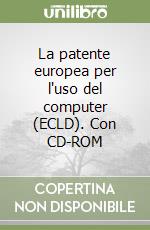 La patente europea per l'uso del computer (ECLD). Con CD-ROM libro