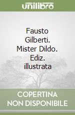 Fausto Gilberti. Mister Dildo. Ediz. illustrata libro