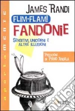 Flim-flam! Fandonie. Sensitivi, unicorni e altre illusioni