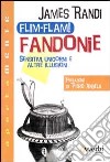 Flim-flam! Fandonie. Sensitivi, unicorni e altre illusioni libro