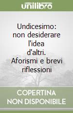 Undicesimo: non desiderare l'idea d'altri. Aforismi e brevi riflessioni libro