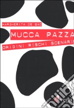 Mucca pazza. Origini, rischi, scenari libro