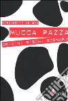 Mucca pazza. Origini, rischi, scenari libro di De Bac Margherita