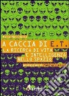 A caccia di E.T. La ricerca di vita e intelligenza nello spazio libro