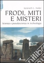 Frodi, miti e misteri. Scienza e pseudoscienza in archeologia