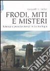 Frodi, miti e misteri. Scienza e pseudoscienza in archeologia libro