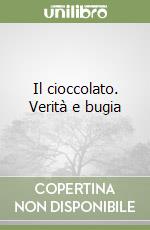 Il cioccolato. Verità e bugia libro