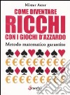 Come diventare ricchi con i giochi d'azzardo. Metodo matematico garantito libro