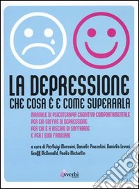 La depressione. Che cosa è e come superarla. Manuale di psicoterapia cognitivo-comportamentale per chi soffre di depressione, per chi è a rischio di soffrirne... libro