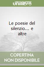 Le poesie del silenzio... e altre