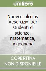 Nuovo calculus «esercizi» per studenti di scienze, matematica, ingegneria libro