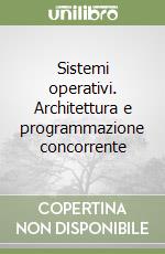 Sistemi operativi. Architettura e programmazione concorrente libro