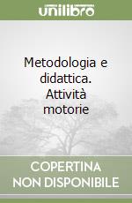 Metodologia e didattica. Attività motorie libro