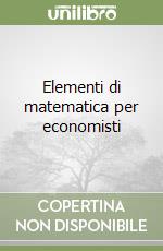 Elementi di matematica per economisti libro