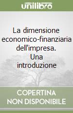 La dimensione economico-finanziaria dell'impresa. Una introduzione libro