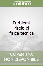 Problemi risolti di fisica tecnica