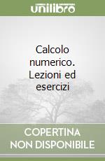 Calcolo numerico. Lezioni ed esercizi libro