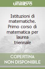 Istituzioni di matematiche. Primo corso di matematica per laurea triennale libro