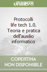 Protocolli life tech 1.0. Teoria e pratica dell'ausilio informatico libro