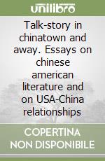 Talk-story in chinatown and away. Essays on chinese american literature and on USA-China relationships libro