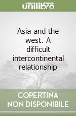 Asia and the west. A difficult intercontinental relationship libro